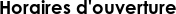 Horaires d\'ouverture